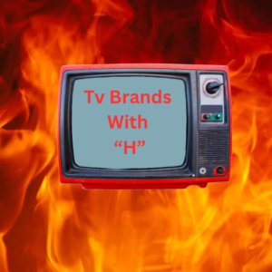 Some of the Tv Brand starting with H